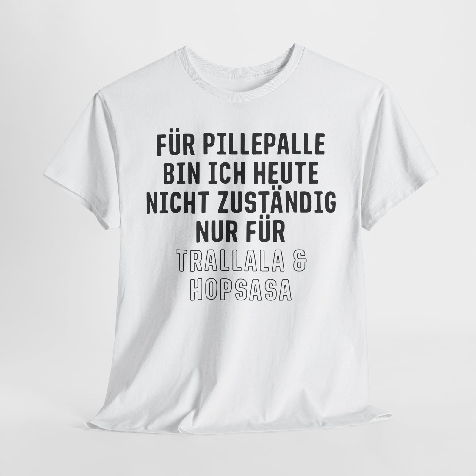Für Pillepalle bin ich heute nicht zuständig - Nur für Trallala und Hopsasa - Lustiges Unisex T-Shirt