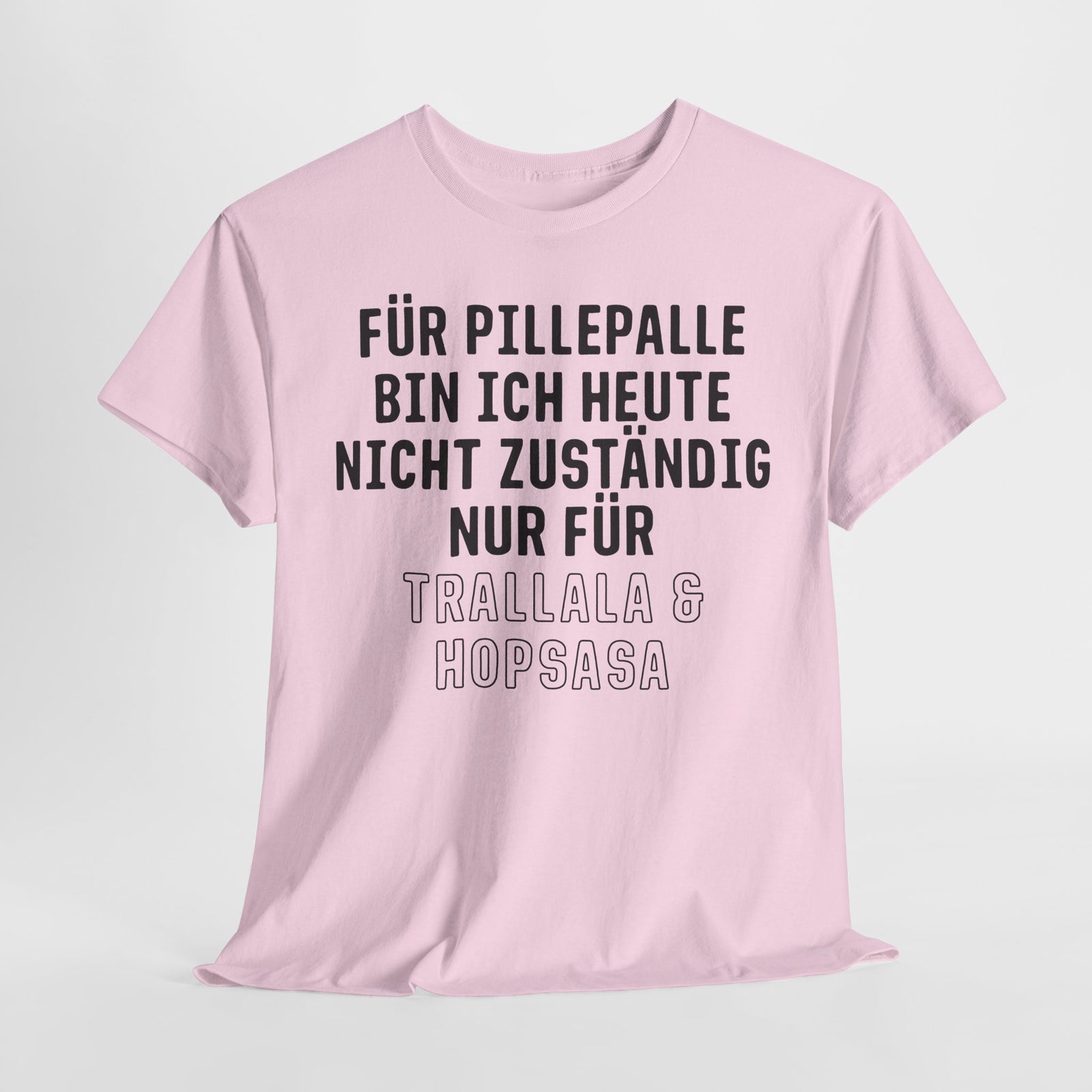Für Pillepalle bin ich heute nicht zuständig - Nur für Trallala und Hopsasa - Lustiges Unisex T-Shirt