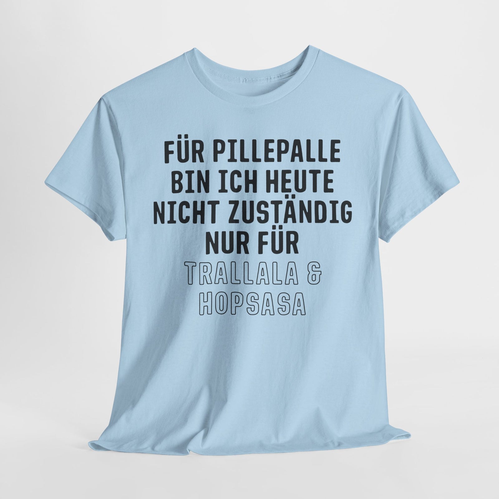 Für Pillepalle bin ich heute nicht zuständig - Nur für Trallala und Hopsasa - Lustiges Unisex T-Shirt