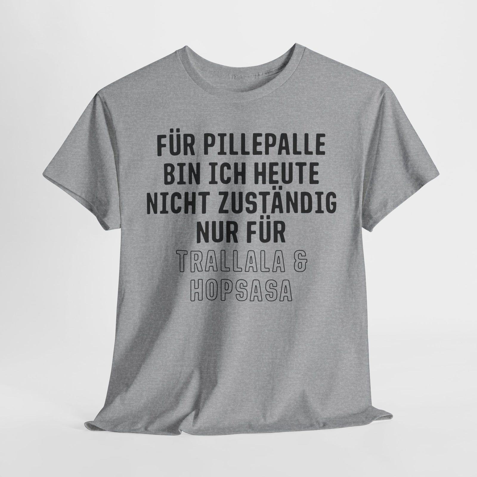 Für Pillepalle bin ich heute nicht zuständig - Nur für Trallala und Hopsasa - Lustiges Unisex T-Shirt