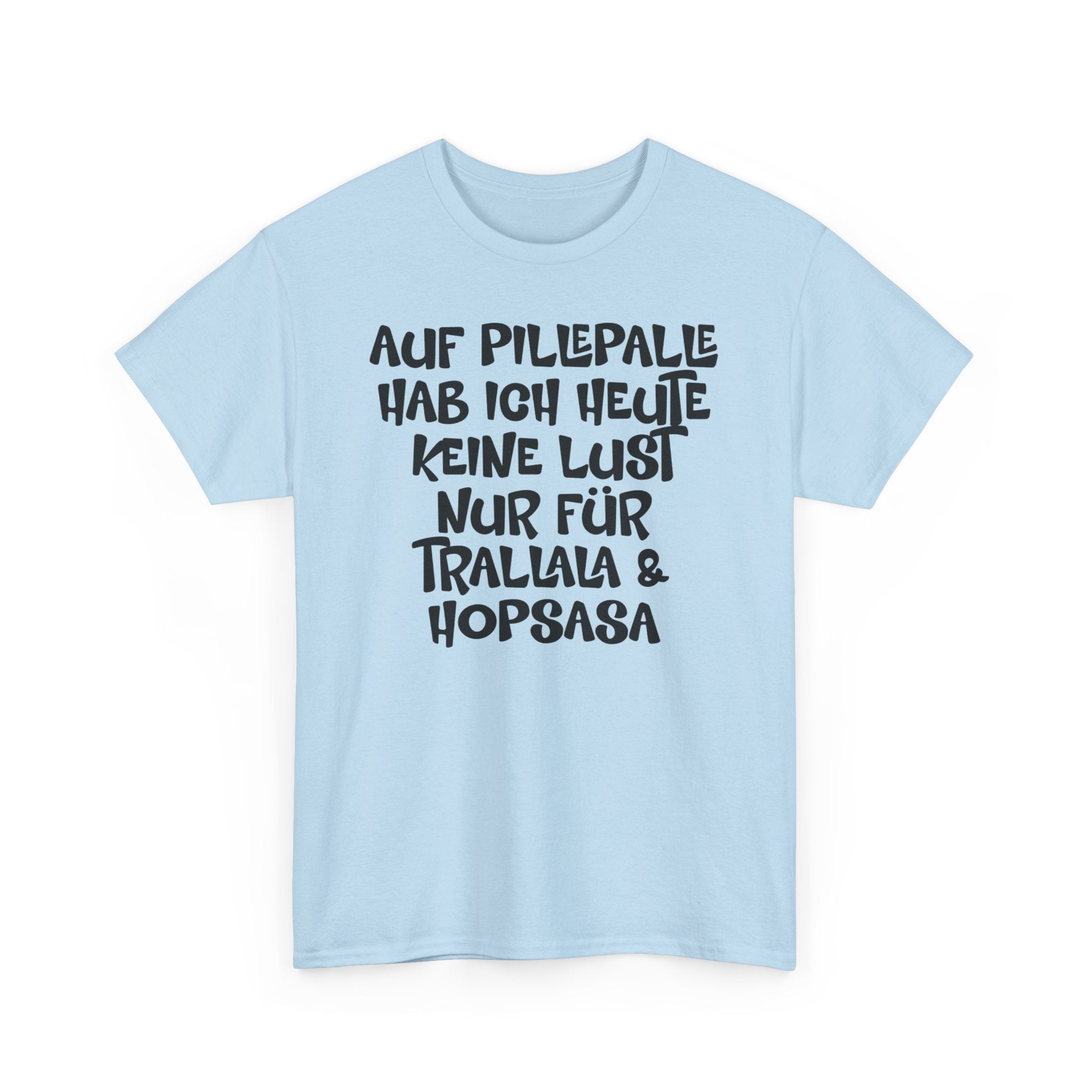 Auf Pillepalle hab ich Heute keine Lust - Nur auf Trallala und Hopsasa - Lustiges T-Shirt