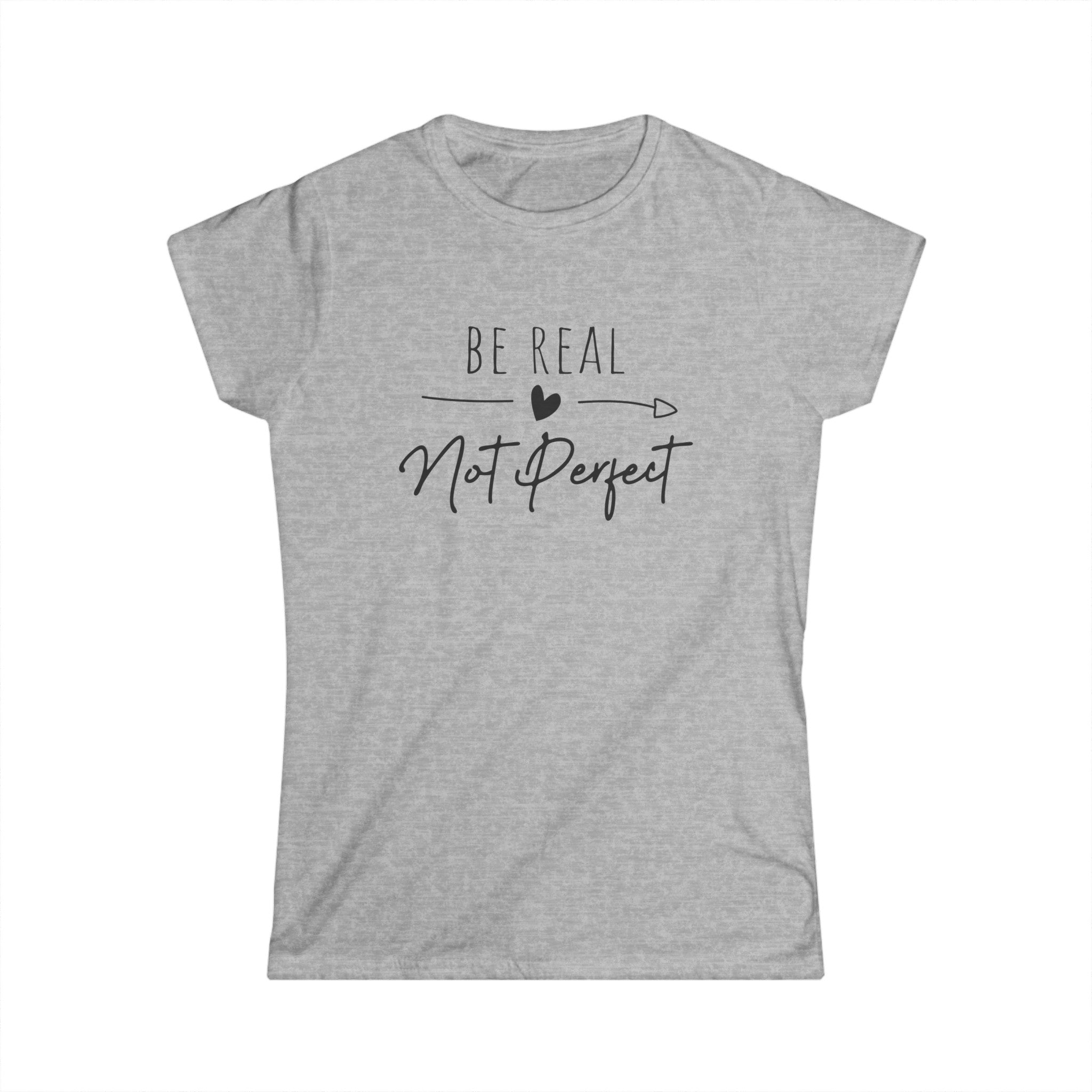 Be Real Not Perfect - Women's Softstyle Shirt