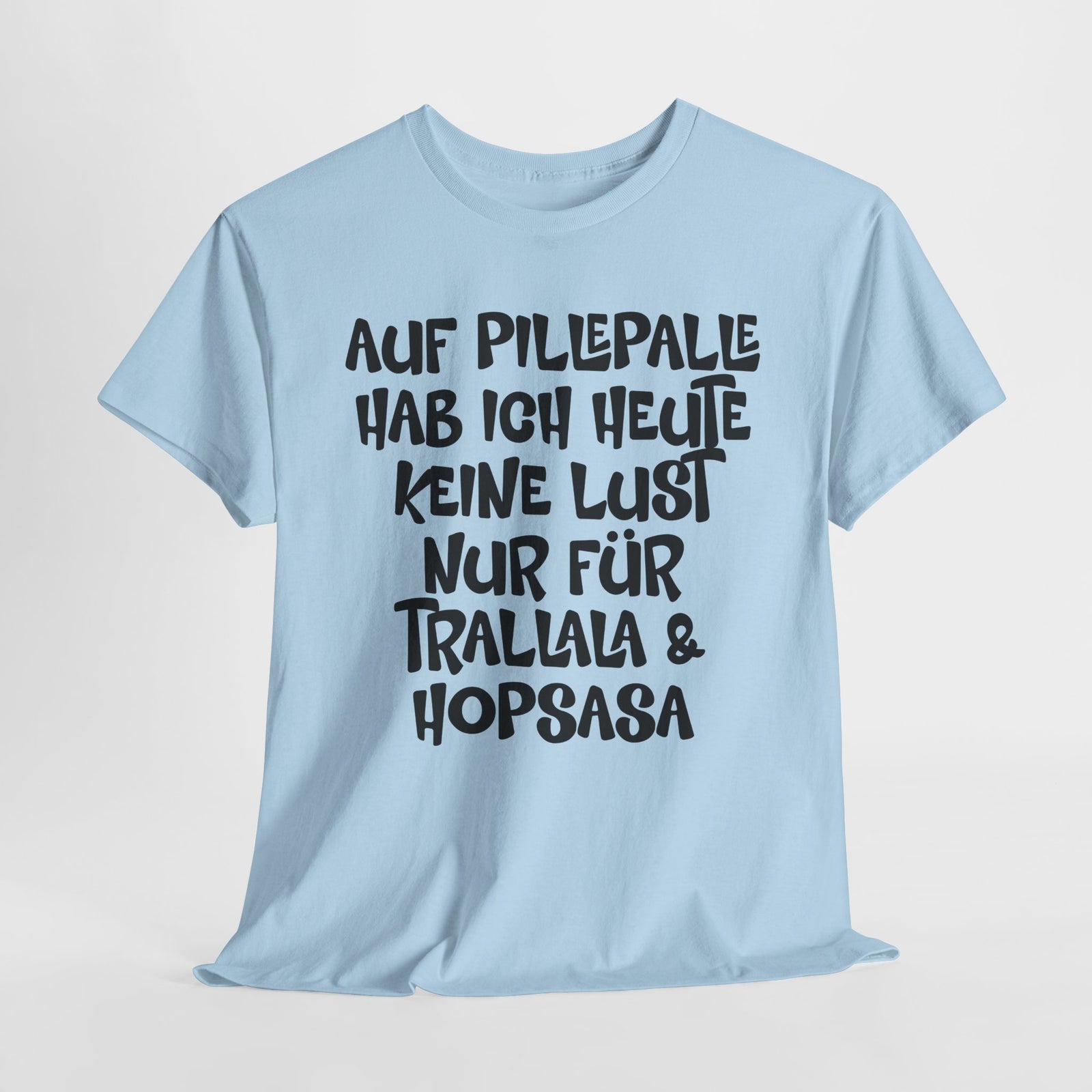 Auf Pillepalle hab ich Heute keine Lust - Nur auf Trallala und Hopsasa - Lustiges T-Shirt
