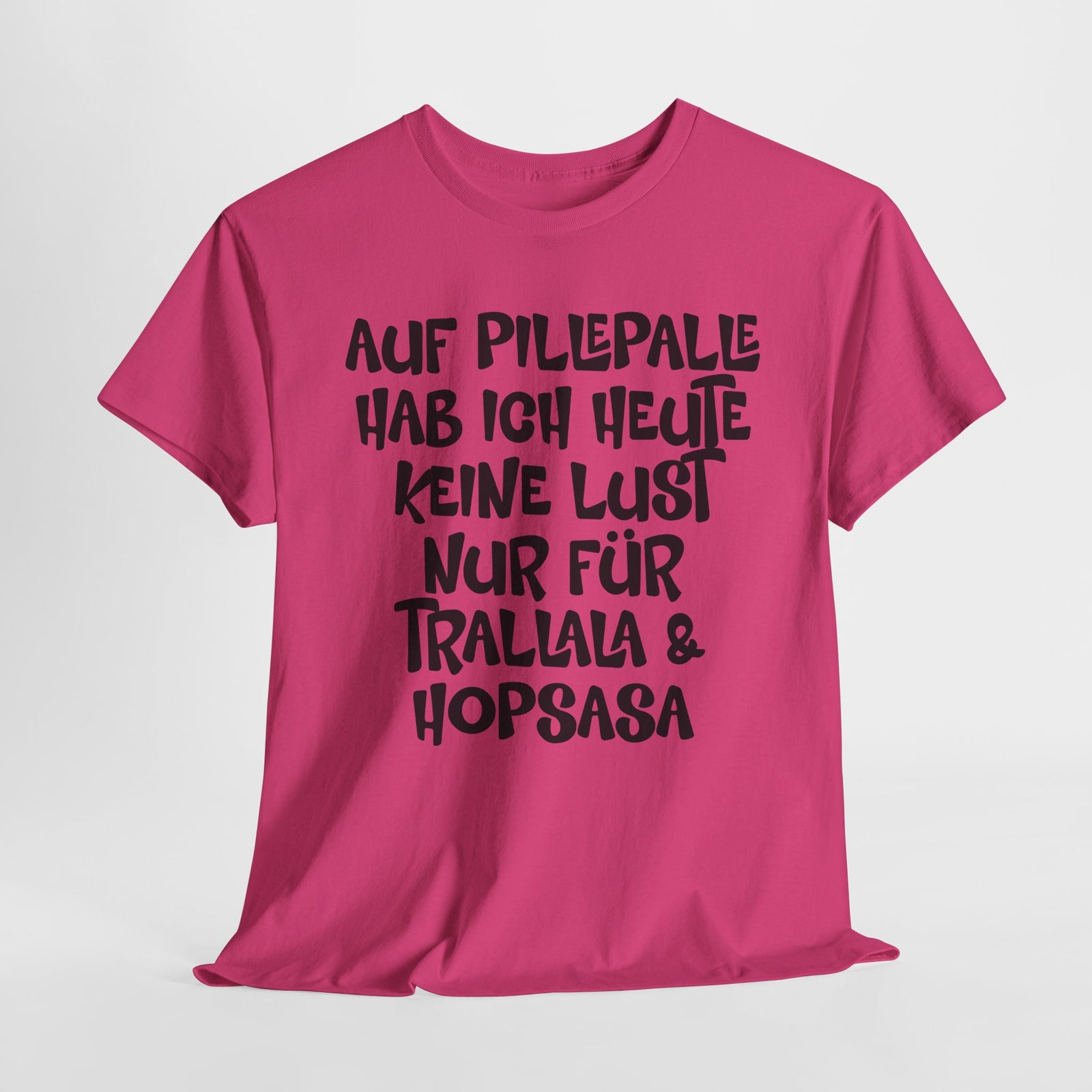 Auf Pillepalle hab ich Heute keine Lust - Nur auf Trallala und Hopsasa - Lustiges T-Shirt