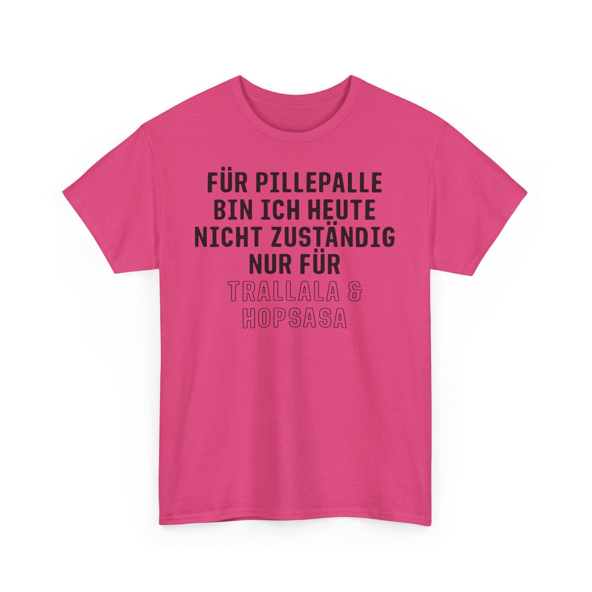 Für Pillepalle bin ich heute nicht zuständig - Nur für Trallala und Hopsasa - Lustiges Unisex T-Shirt