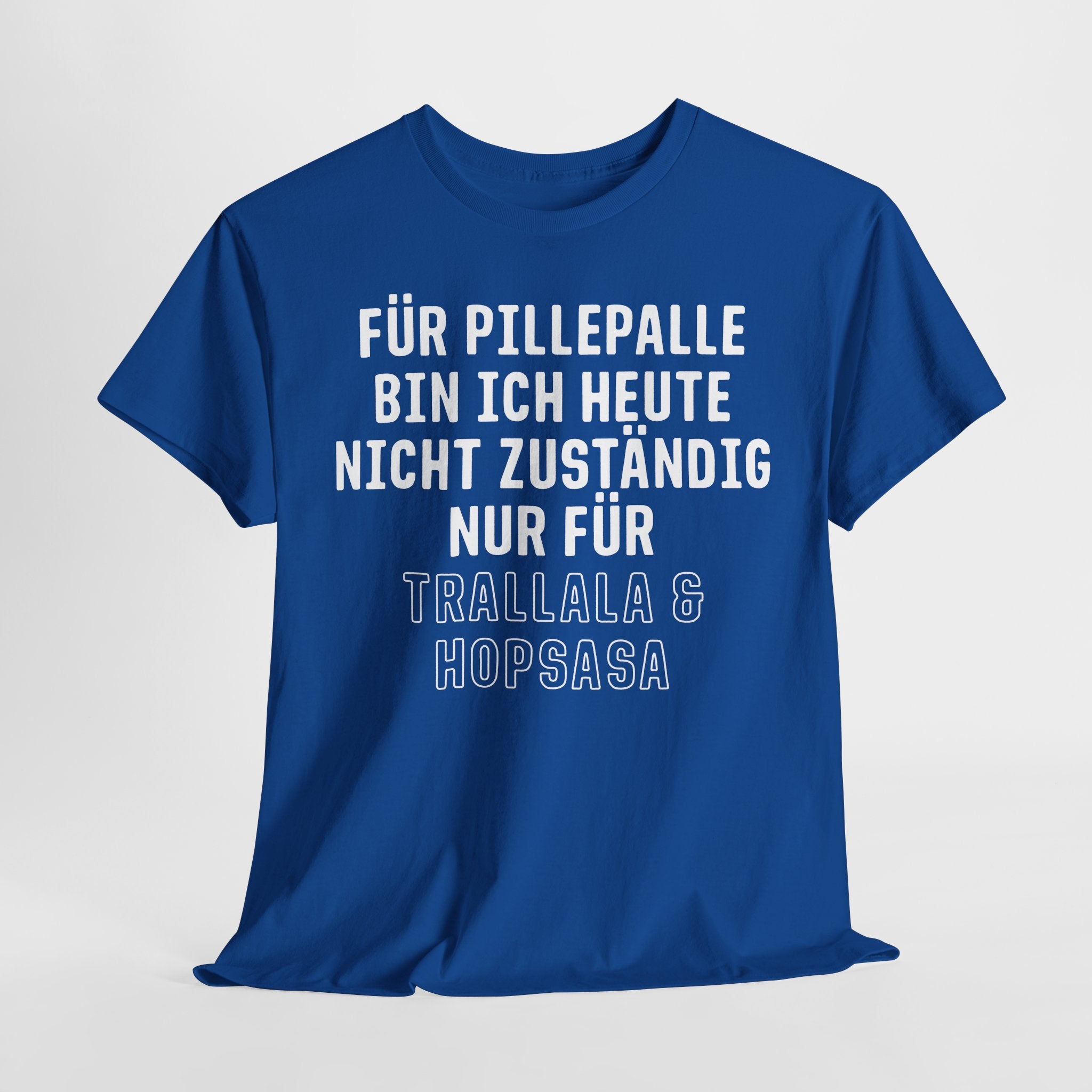 Für Pillepalle bin ich heute nicht zuständig - Nur für Trallala und Hopsasa - Lustiges Unisex T-Shirt