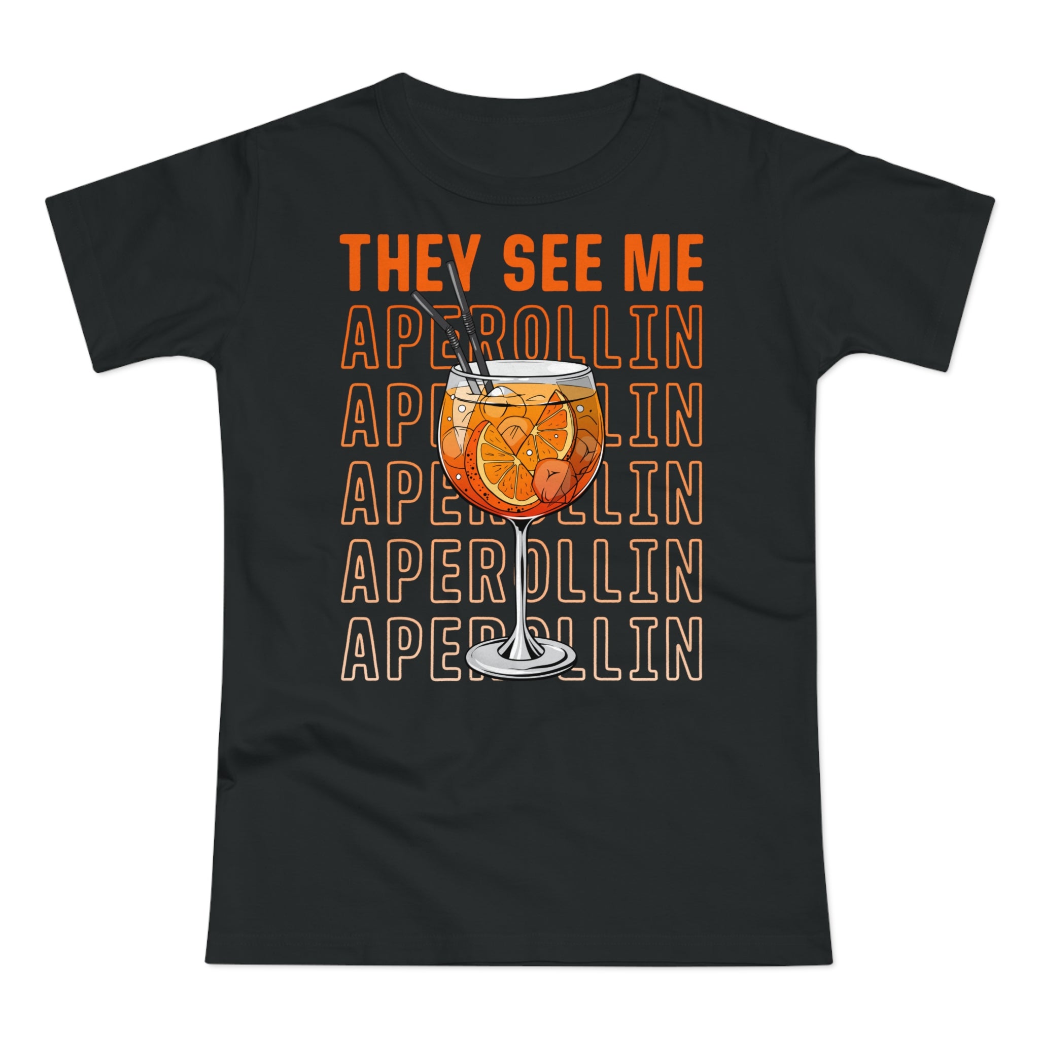 They See Me Aperollin - Aperol Fan - Funny Women's T-Shirt