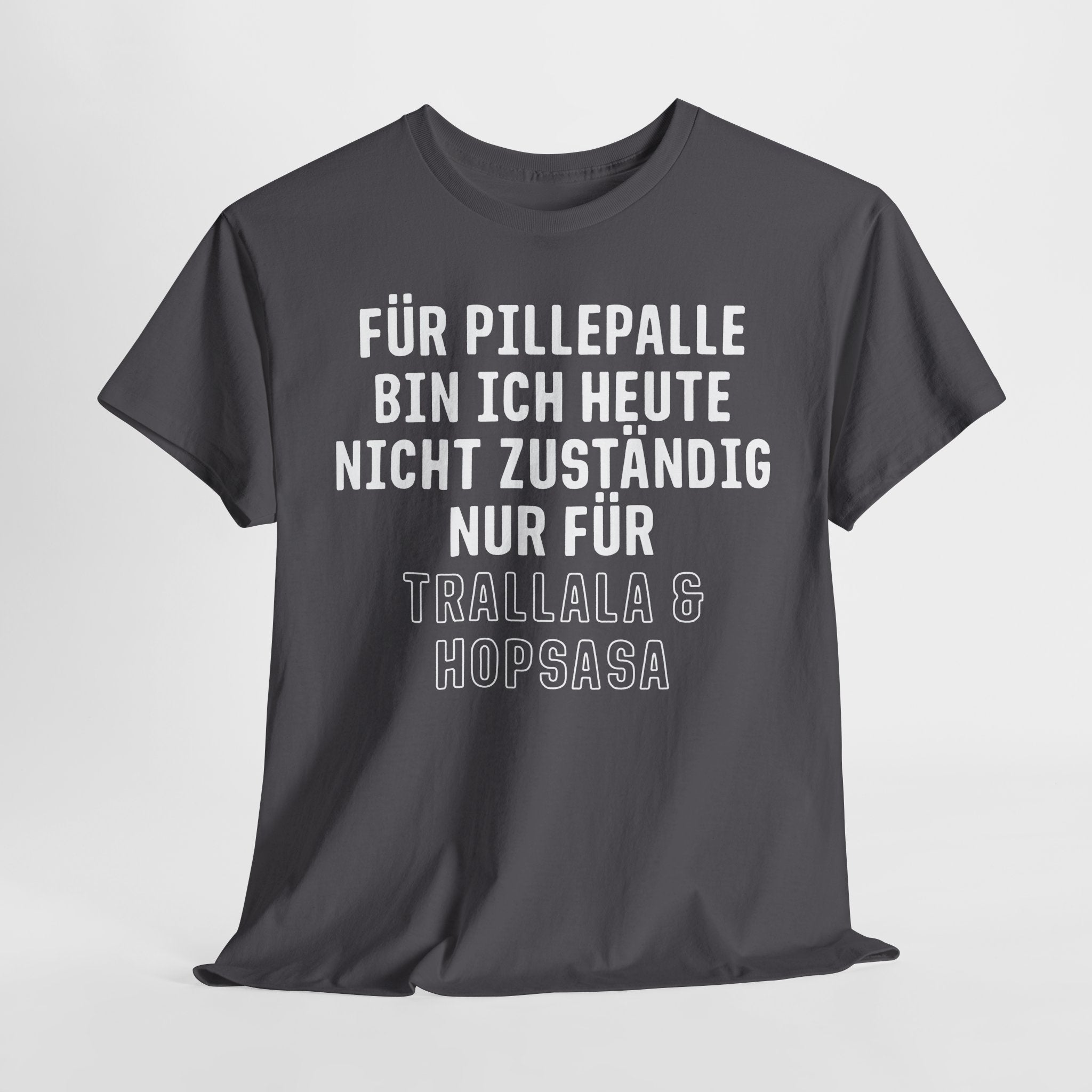Für Pillepalle bin ich heute nicht zuständig - Nur für Trallala und Hopsasa - Lustiges Unisex T-Shirt
