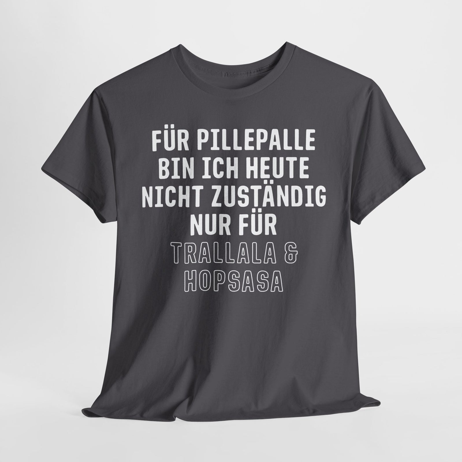 Für Pillepalle bin ich heute nicht zuständig - Nur für Trallala und Hopsasa - Lustiges Unisex T-Shirt