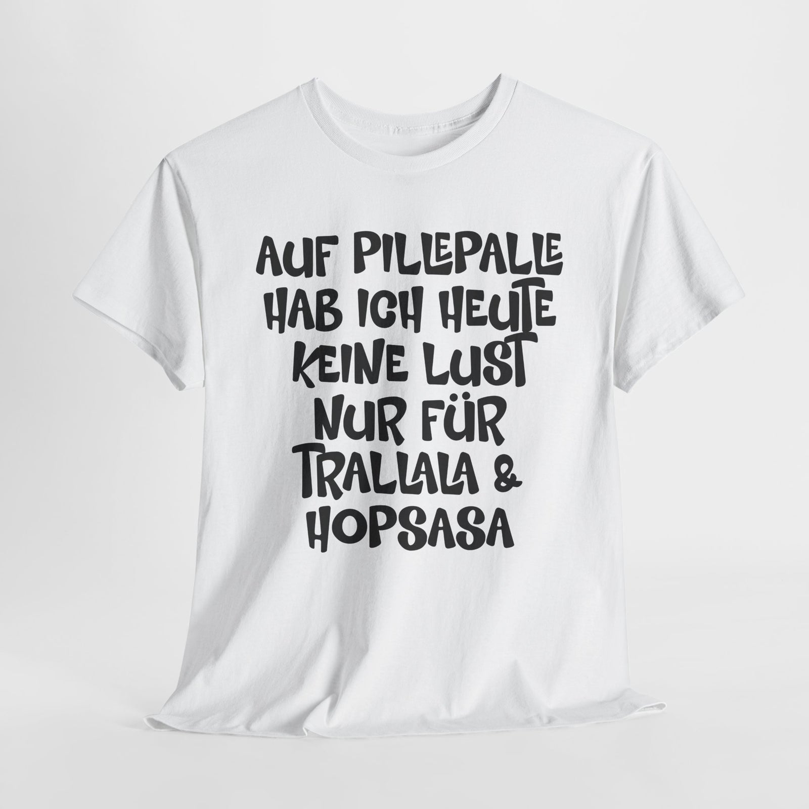 Auf Pillepalle hab ich Heute keine Lust - Nur auf Trallala und Hopsasa - Lustiges T-Shirt