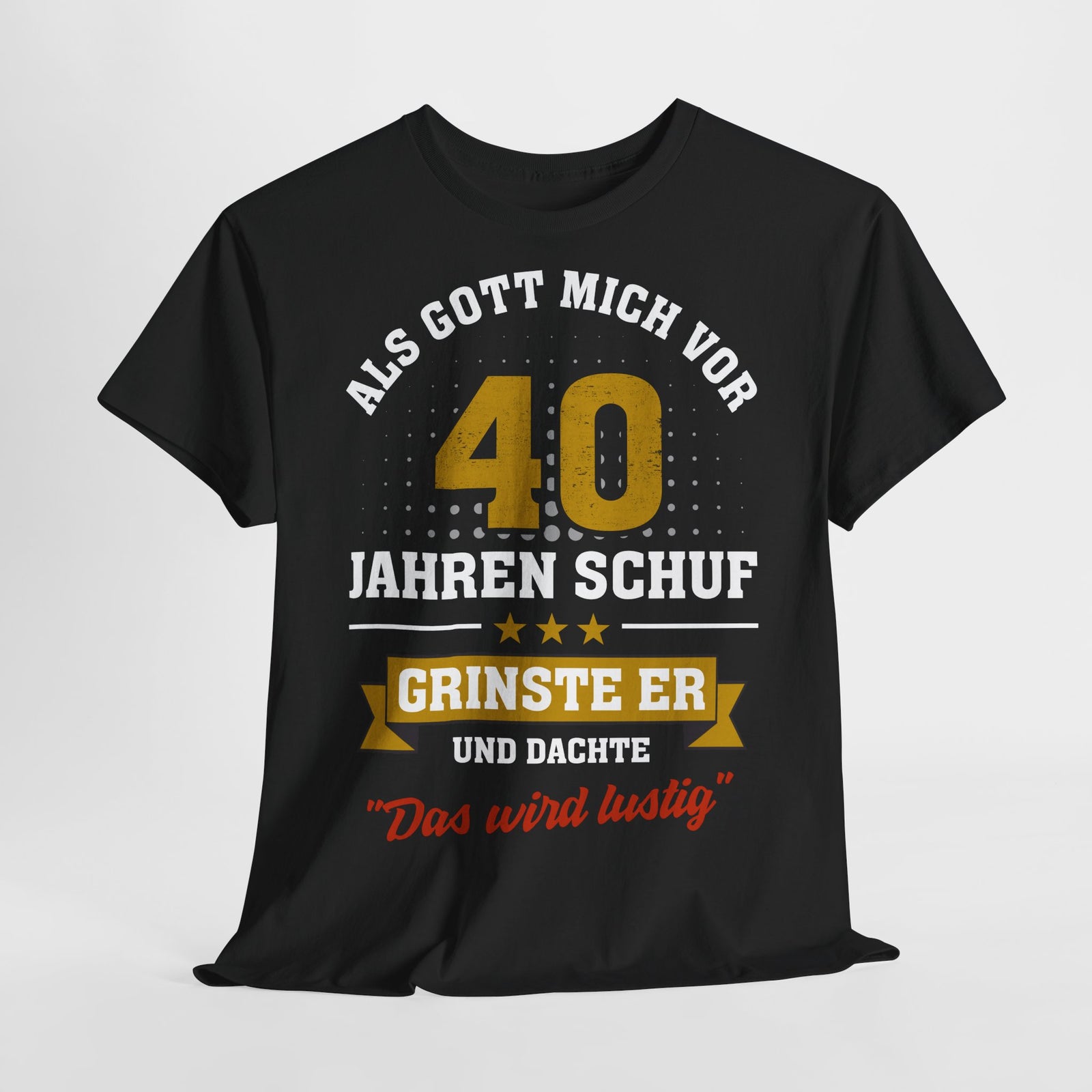 40. Geburtstag - Als Gott mich schuf grinste er - Listiges Geschenk T-Shirt