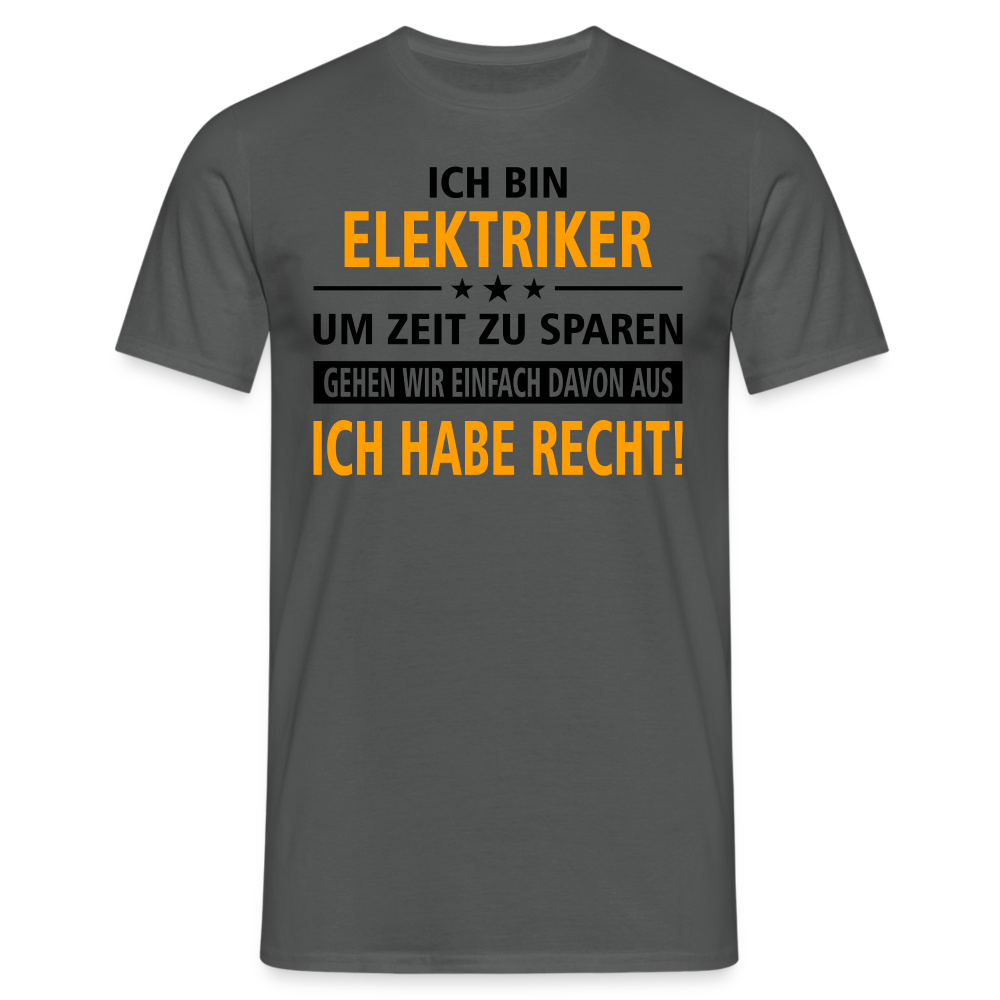 Ich bin Elektriker - Ich Habe Immer Recht - Lustiges Geschenk Shirt für Elektriker - Anthrazit