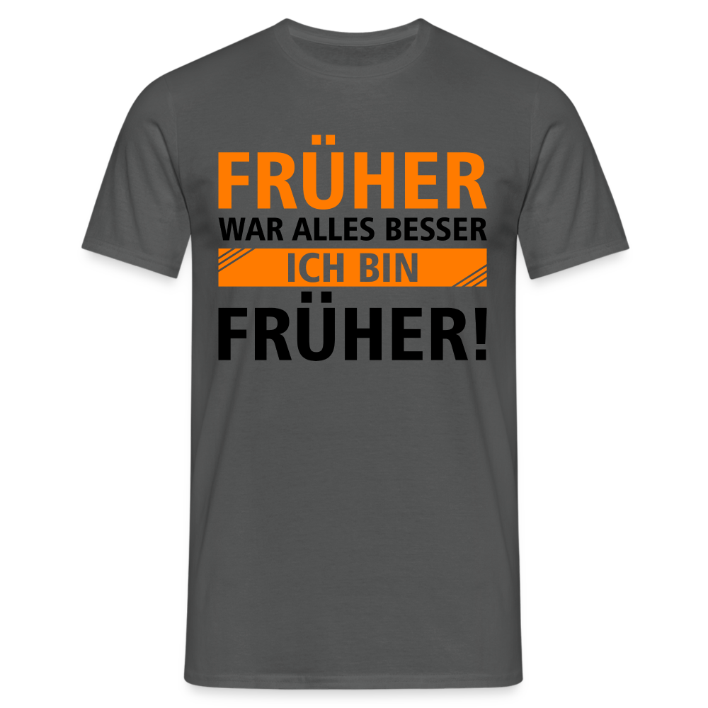 Früher war alles besser - Ich bin von Früher - Lustiges Geschenk Shirt - Anthrazit