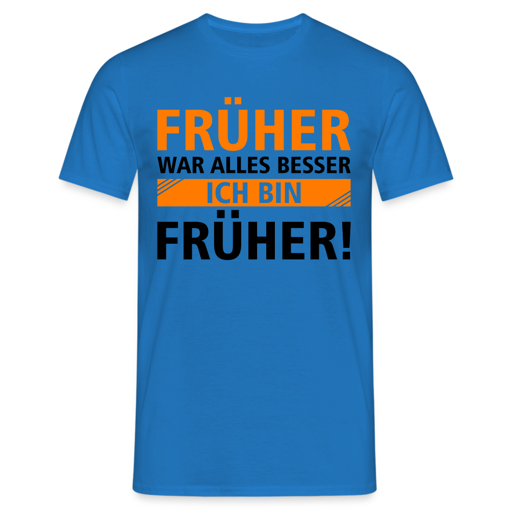 Früher war alles besser - Ich bin von Früher - Lustiges Geschenk Shirt - Royalblau