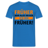 Früher war alles besser - Ich bin von Früher - Lustiges Geschenk Shirt - Royalblau