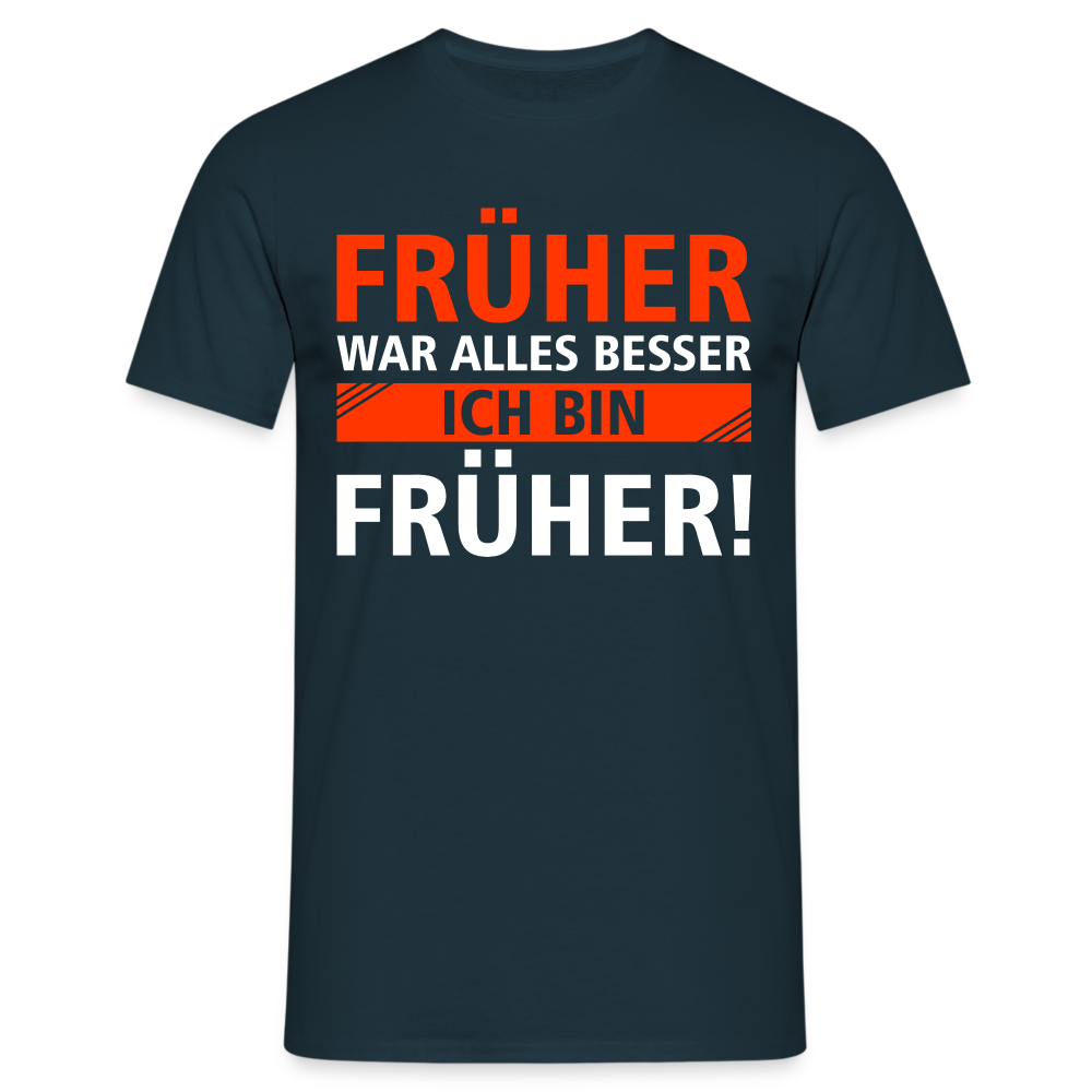 Früher war alles besser - Ich bin von Früher - Lustiges Geschenk Shirt - Navy