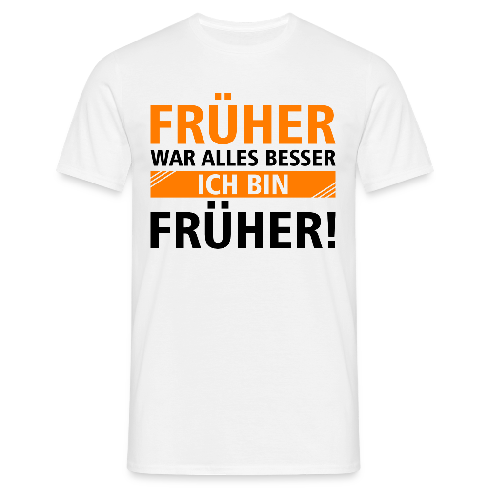 Früher war alles besser - Ich bin von Früher - Lustiges Geschenk Shirt - Weiß