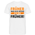 Früher war alles besser - Ich bin von Früher - Lustiges Geschenk Shirt - Weiß