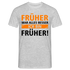 Früher war alles besser - Ich bin von Früher - Lustiges Geschenk Shirt - Grau meliert