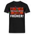 Früher war alles besser - Ich bin von Früher - Lustiges Geschenk Shirt - Schwarz