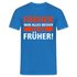 Früher war alles besser - Ich bin von Früher - Lustiges Geschenk Shirt - Royalblau