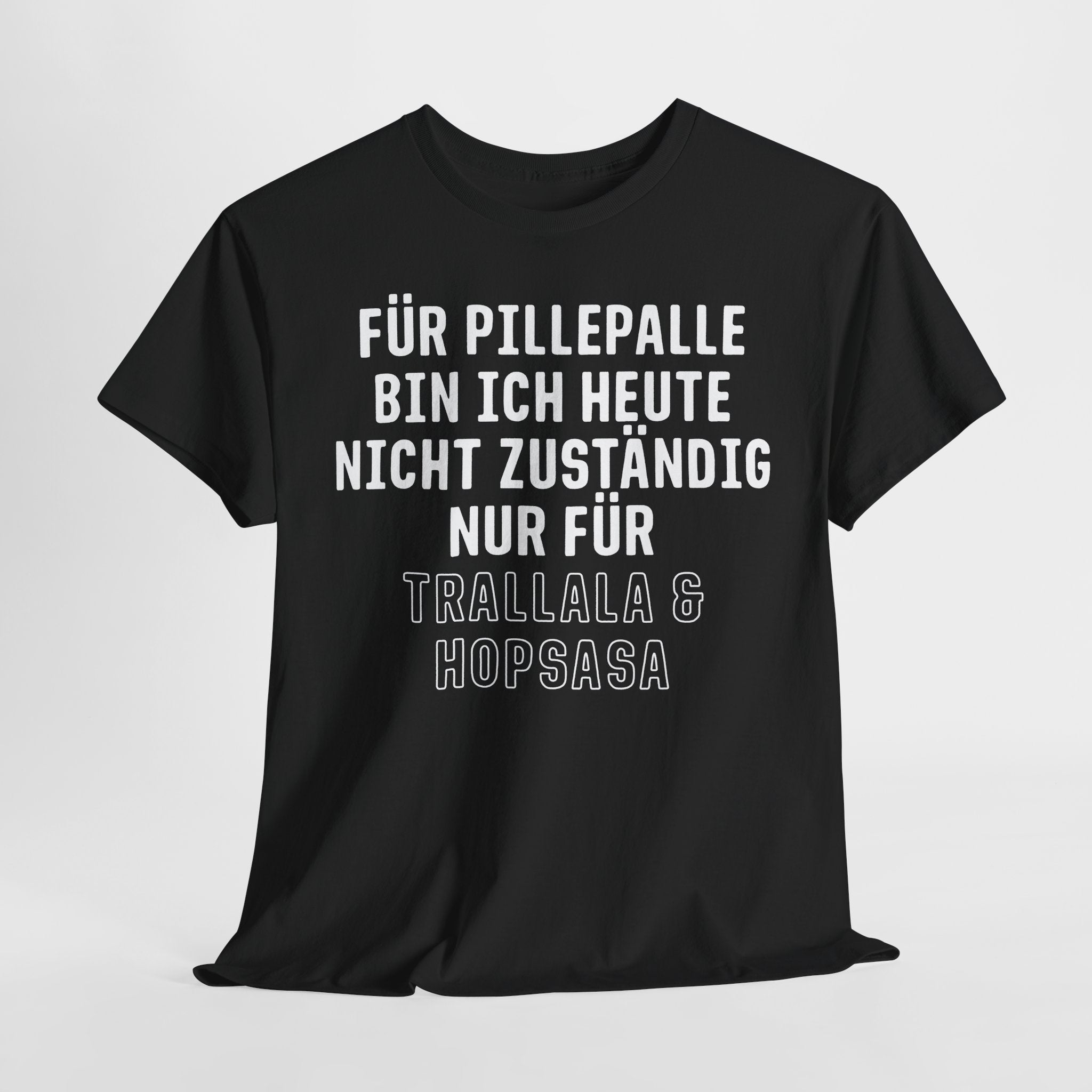 Für Pillepalle bin ich heute nicht zuständig - Nur für Trallala und Hopsasa - Lustiges Unisex T-Shirt