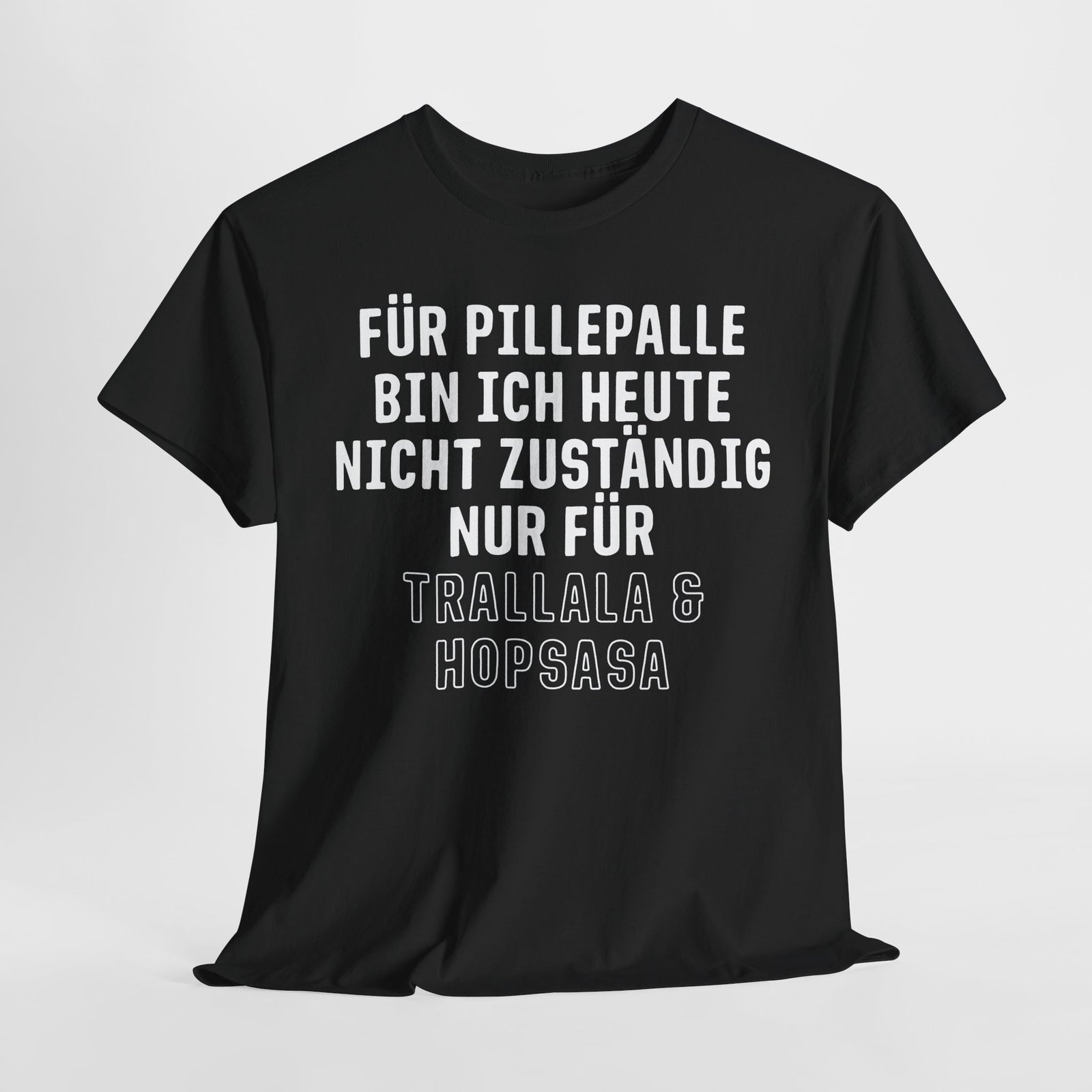 Für Pillepalle bin ich heute nicht zuständig - Nur für Trallala und Hopsasa - Lustiges Unisex T-Shirt