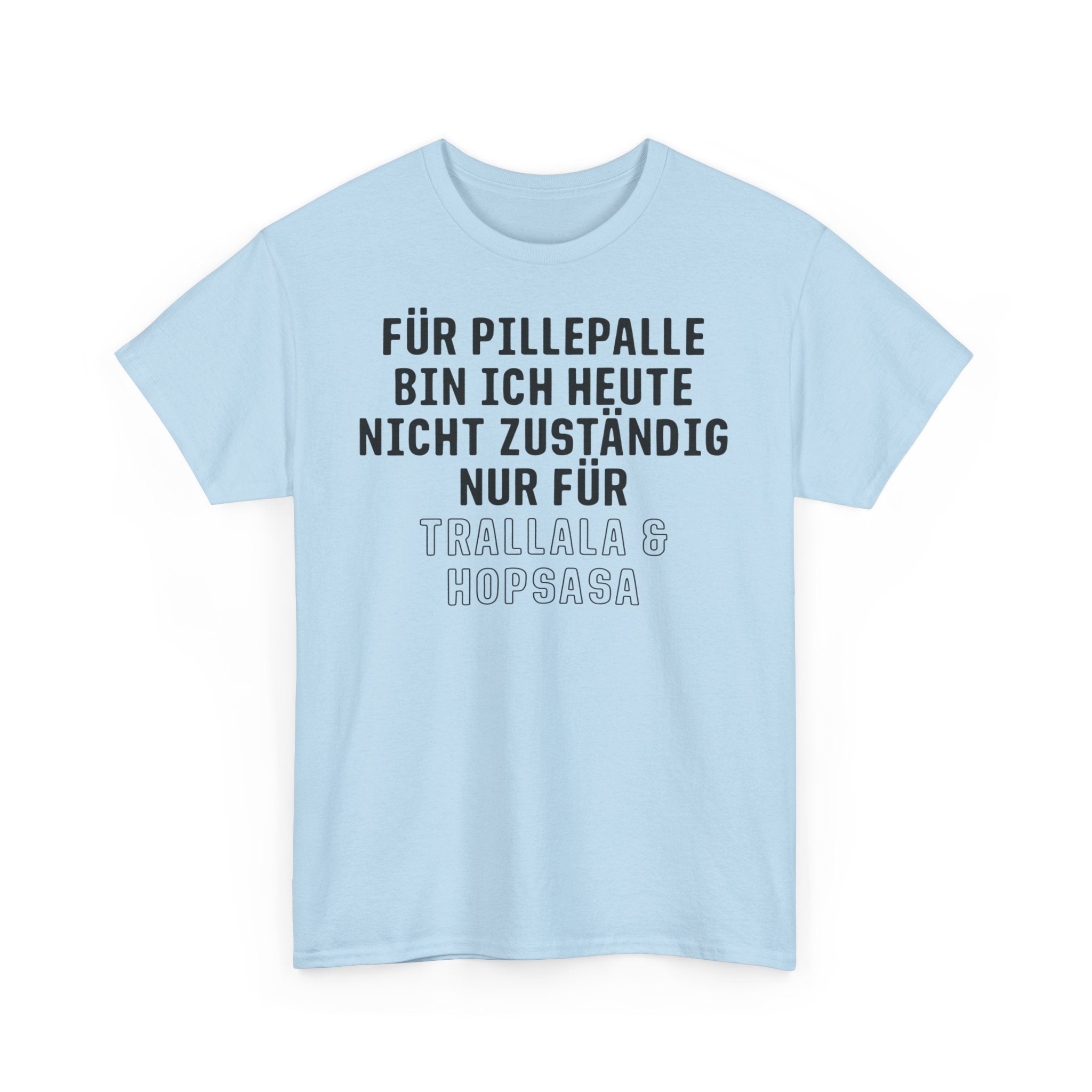 Für Pillepalle bin ich heute nicht zuständig - Nur für Trallala und Hopsasa - Lustiges Unisex T-Shirt