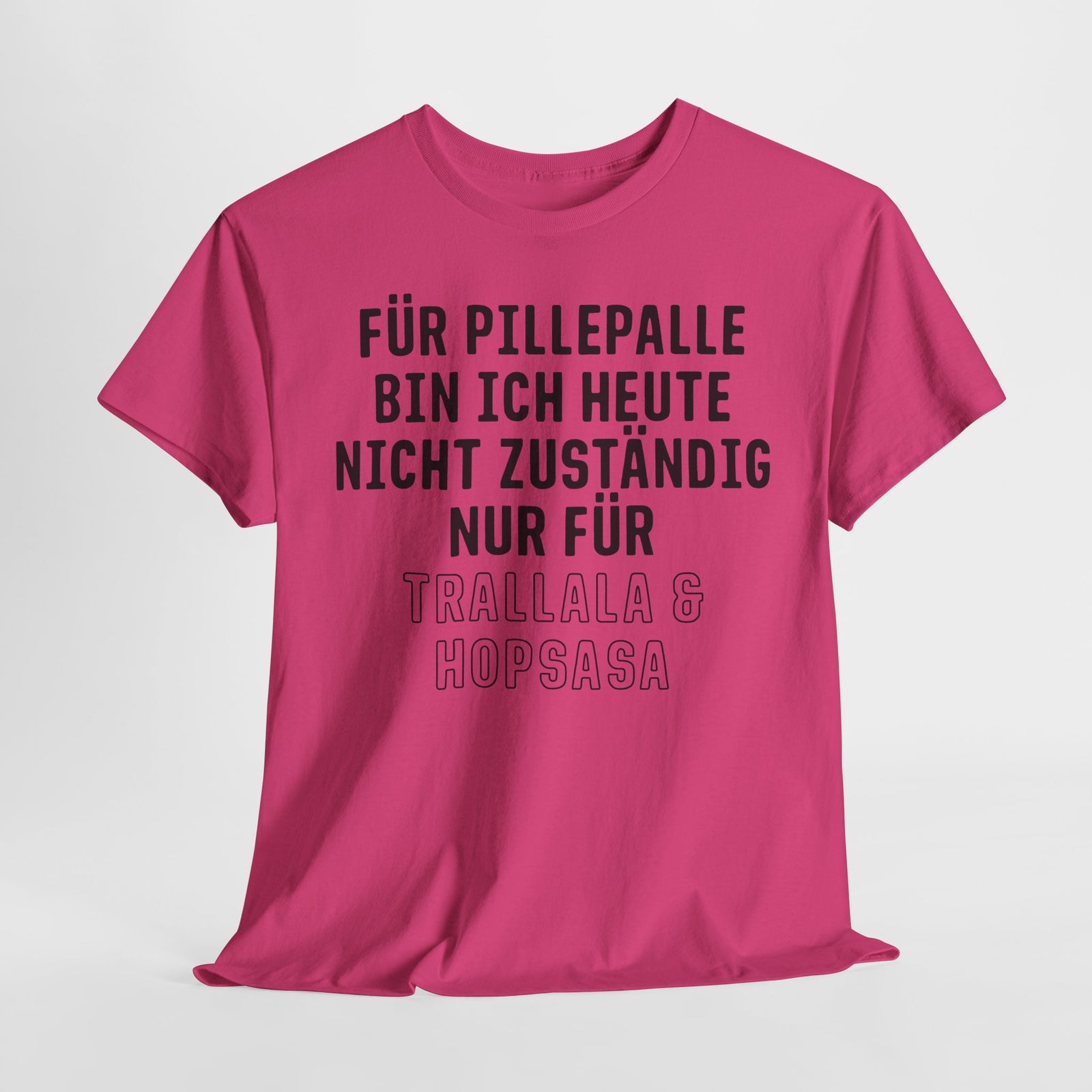 Für Pillepalle bin ich heute nicht zuständig - Nur für Trallala und Hopsasa - Lustiges Unisex T-Shirt