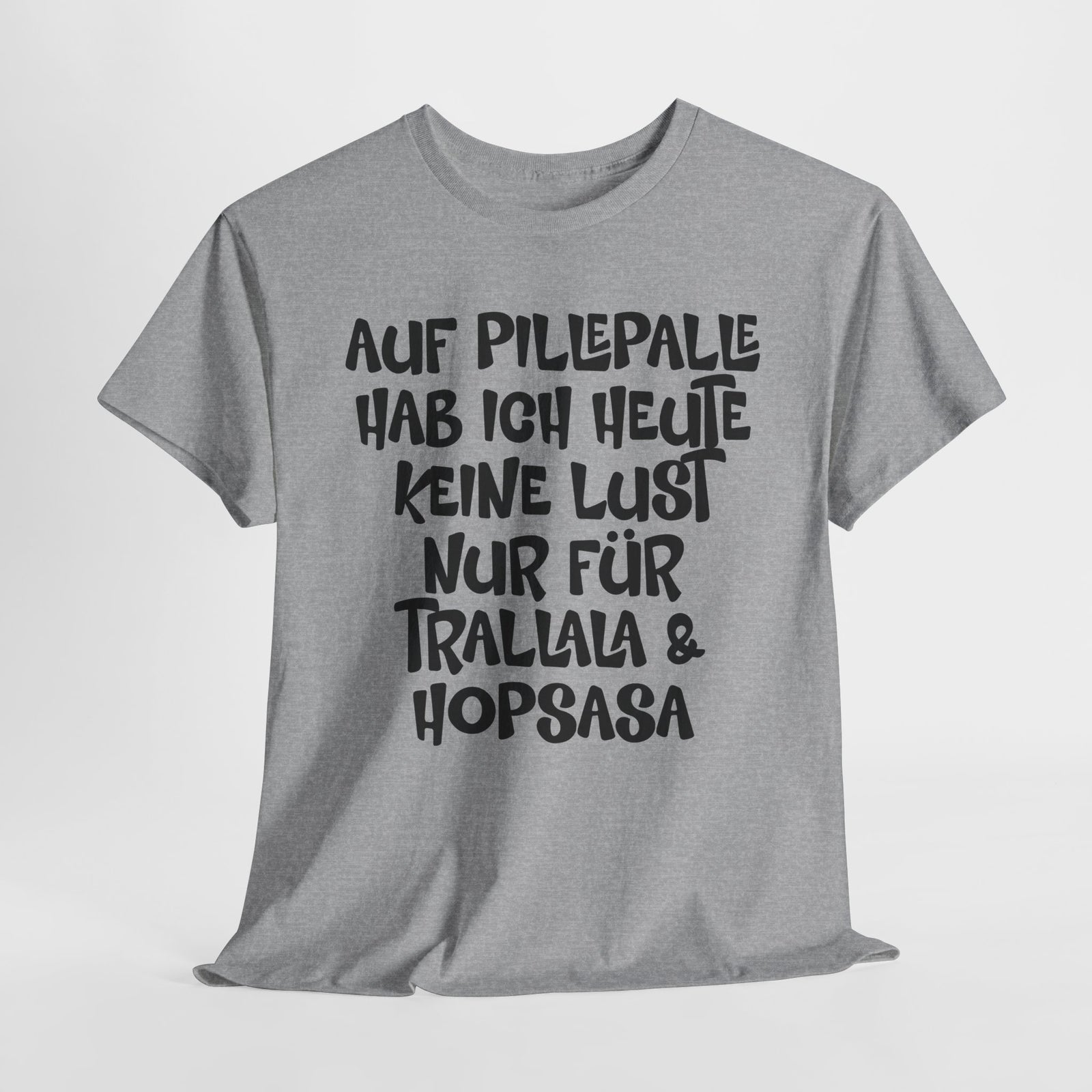 Auf Pillepalle hab ich Heute keine Lust - Nur auf Trallala und Hopsasa - Lustiges T-Shirt