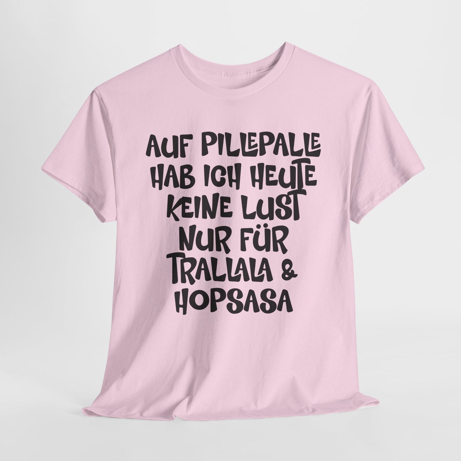 Auf Pillepalle hab ich Heute keine Lust - Nur auf Trallala und Hopsasa - Lustiges T-Shirt
