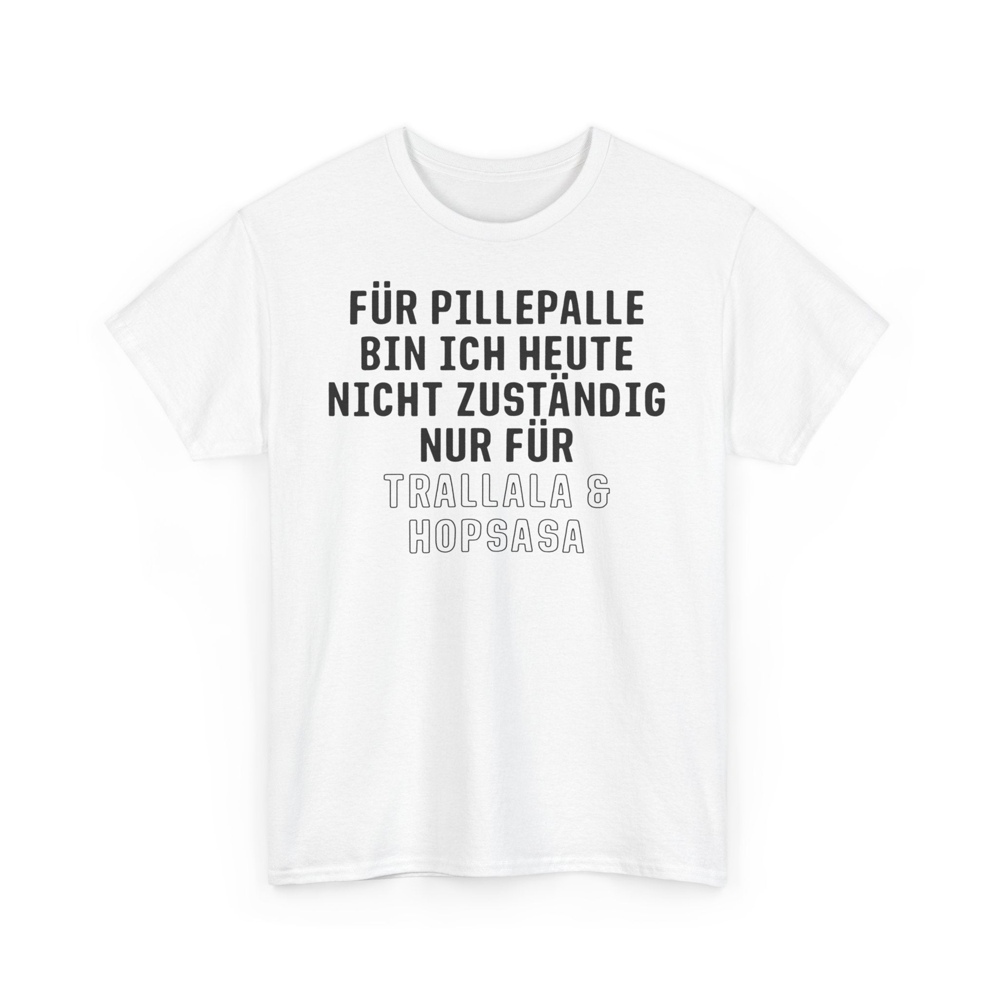 Für Pillepalle bin ich heute nicht zuständig - Nur für Trallala und Hopsasa - Lustiges Unisex T-Shirt