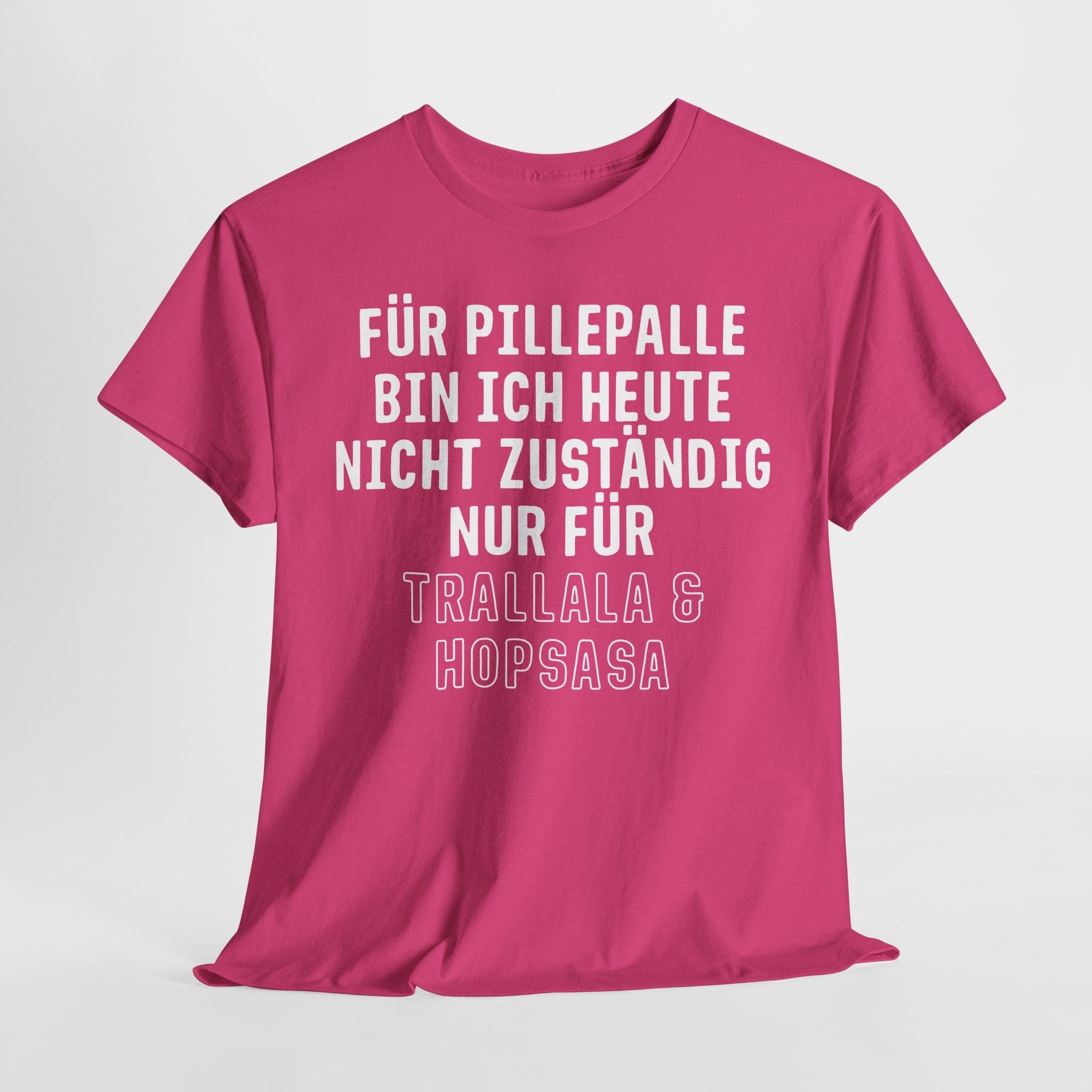 Für Pillepalle bin ich heute nicht zuständig - Nur für Trallala und Hopsasa - Lustiges Unisex T-Shirt