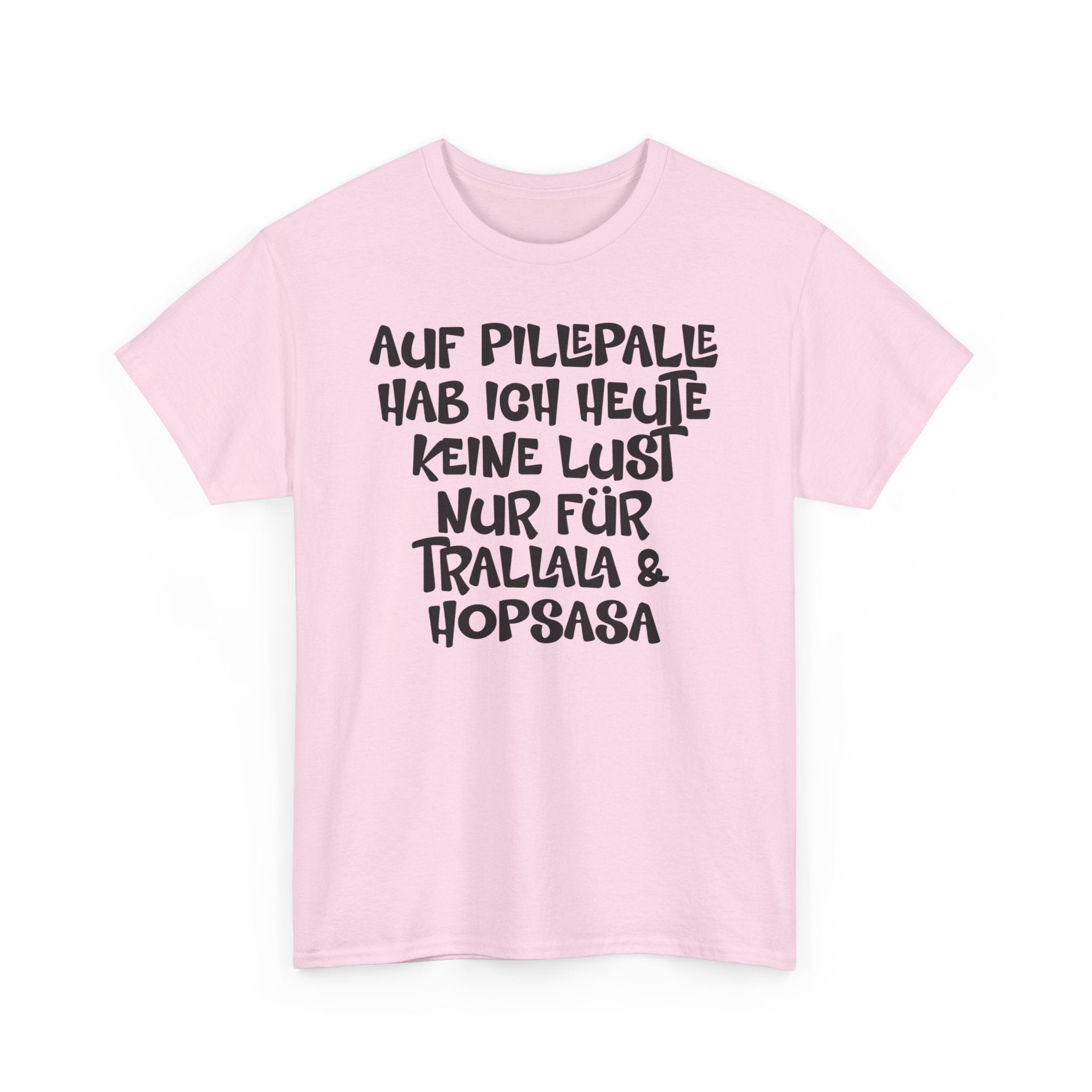 Auf Pillepalle hab ich Heute keine Lust - Nur auf Trallala und Hopsasa - Lustiges T-Shirt