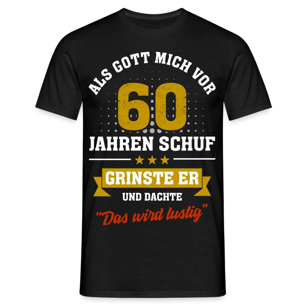 60. Geburtstag - Als Gott mich schuf grinste er - Listiges Geschenk T-Shirt - Schwarz