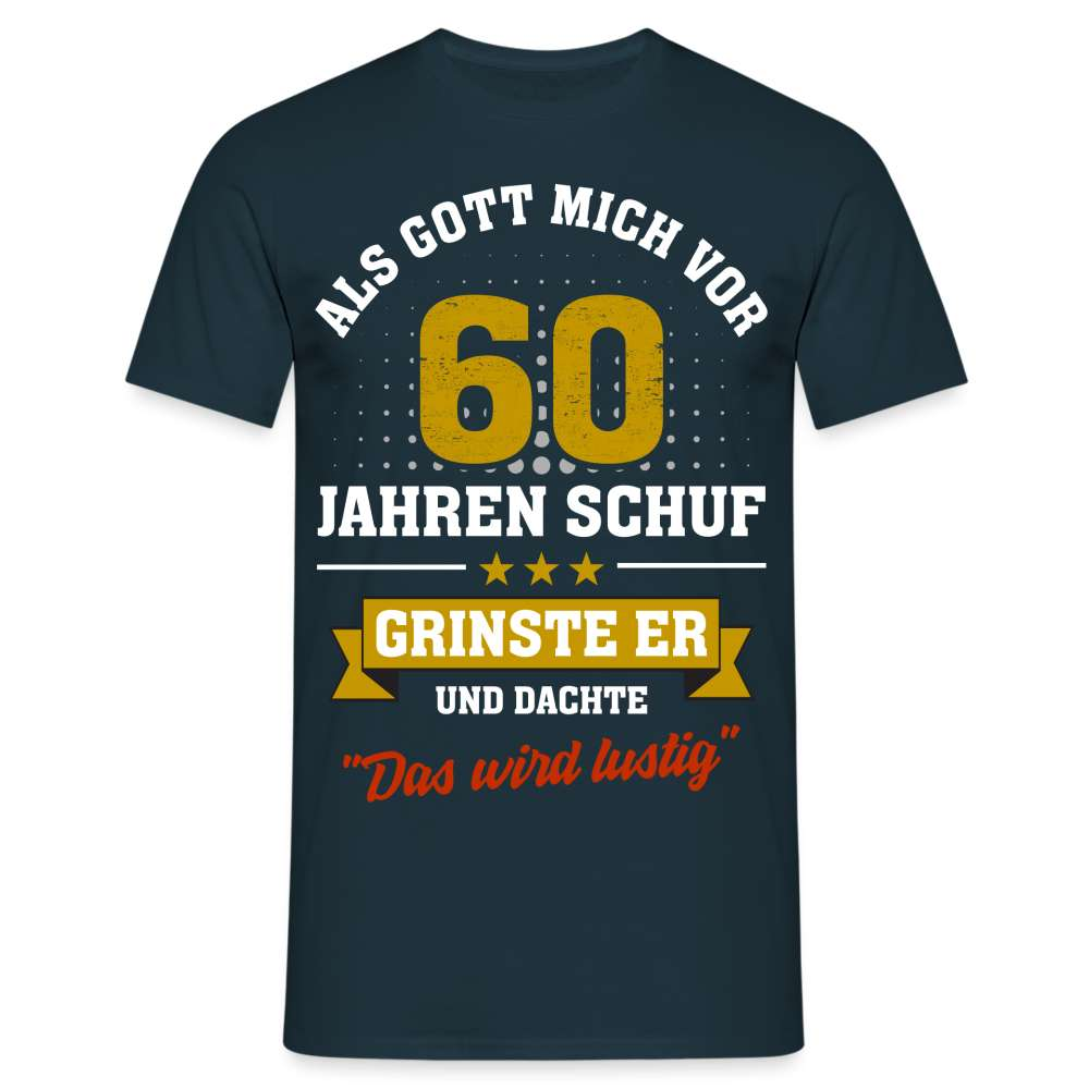 60. Geburtstag - Als Gott mich schuf grinste er - Listiges Geschenk T-Shirt - Navy