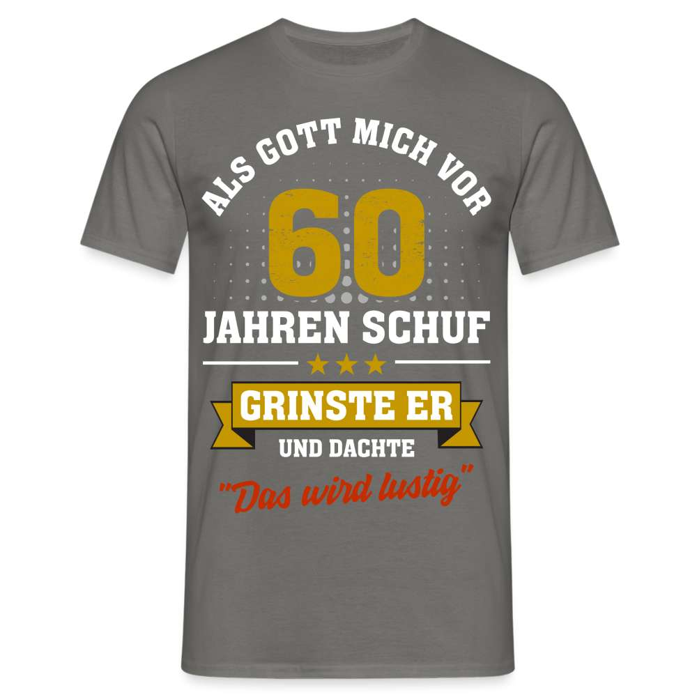 60. Geburtstag - Als Gott mich schuf grinste er - Listiges Geschenk T-Shirt - Graphit