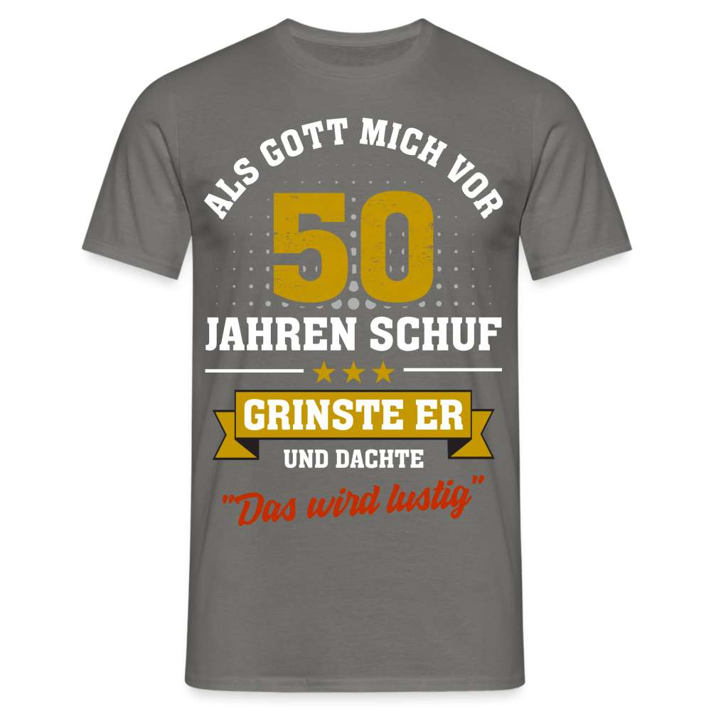 50. Geburtstag - Als Gott mich schuf grinste er - Listiges Geschenk T-Shirt - Graphit