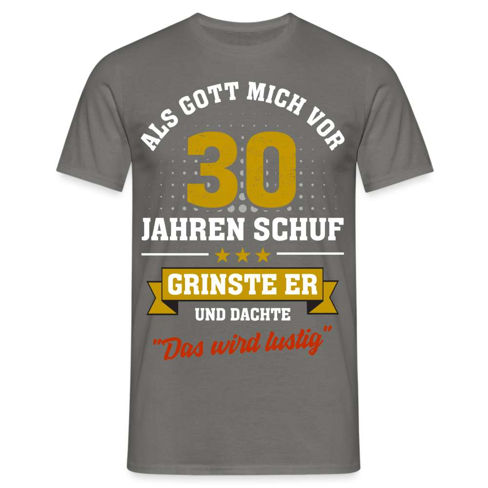 30. Geburtstag - Als Gott mich schuf grinste er - Listiges Geschenk T-Shirt - Graphit