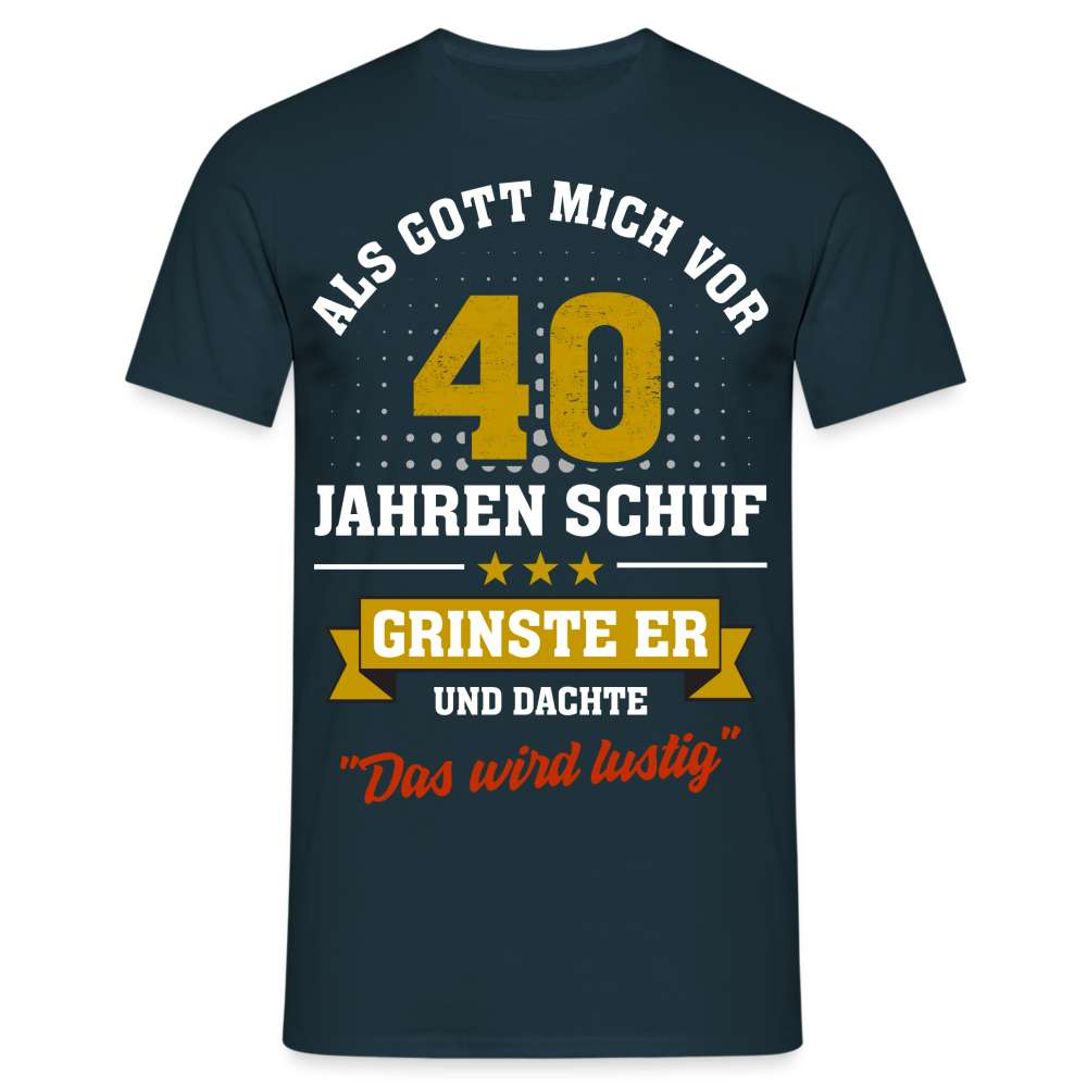 40. Geburtstag - Als Gott mich schuf grinste er - Listiges Geschenk T-Shirt - Navy