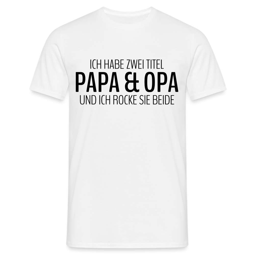 Papa und Opa - Habe 2 Titel - Papa und Opa und ich rocke sie beide T-Shirt - weiß