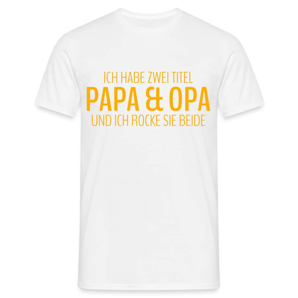 Papa und Opa - Habe 2 Titel - Papa und Opa und ich rocke sie beide T-Shirt - weiß