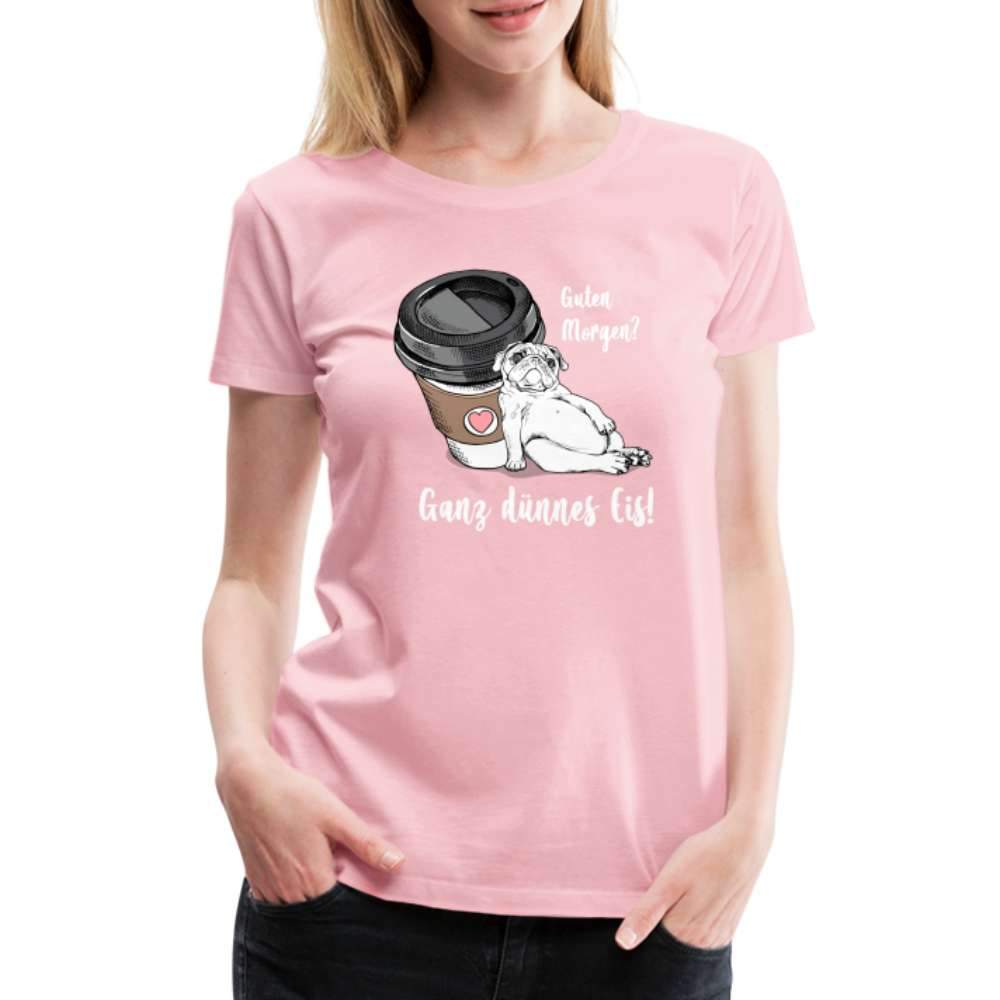 Lustiger Mops und Kaffee - Guten Morgen - Ganz dünnes Eis Frauen Premium T-Shirt - Hellrosa