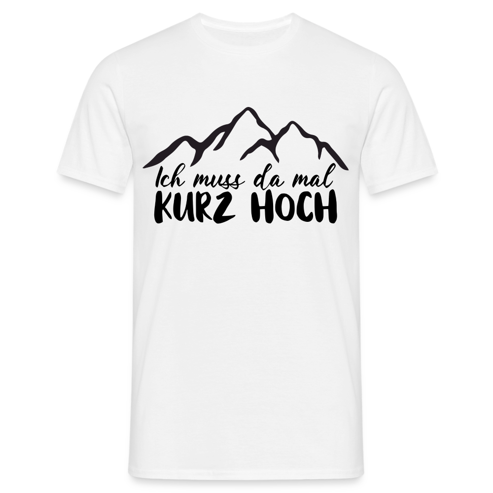 Wandern Berge Klettern Bergsteigen Bergmenschen Muss da mal kurz hoch T-Shirt - weiß