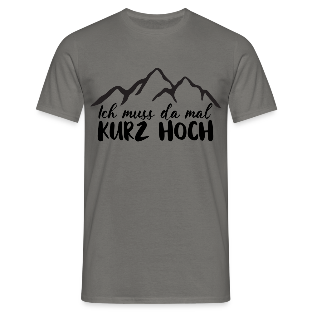 Wandern Berge Klettern Bergsteigen Bergmenschen Muss da mal kurz hoch T-Shirt - Graphit