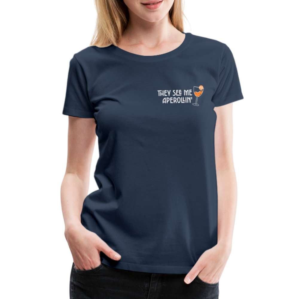 They see me Aperollin'. Sommergetränk 2023 Aperol Spritz Fan Frauen Premium T-Shirt - Navy