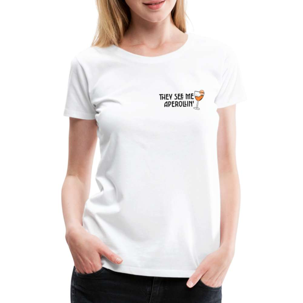 They see me Aperollin'. Sommergetränk 2023 Aperol Spritz Fan Frauen Premium T-Shirt - weiß