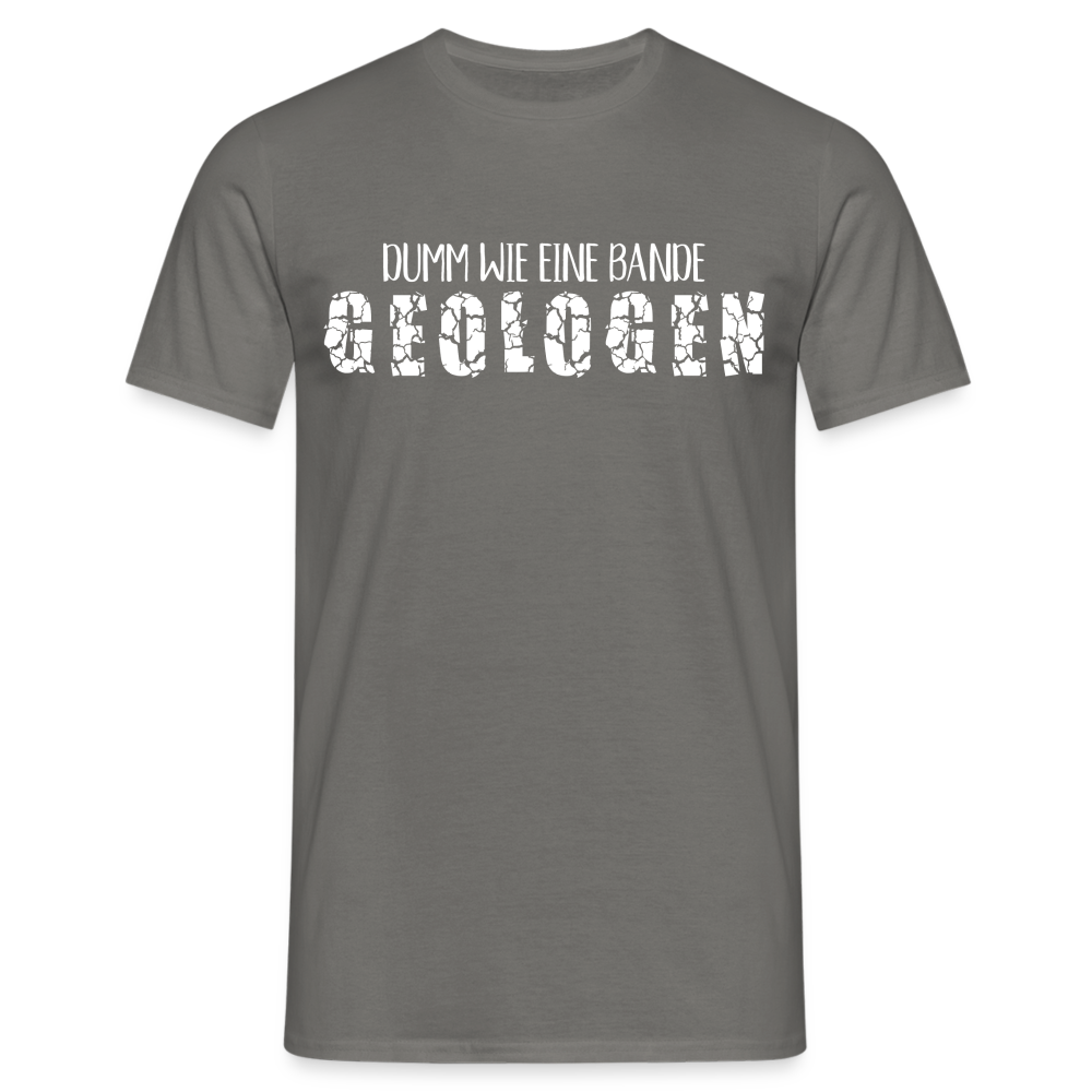 Dumm wie eine Bande Geologen Lustiges T-Shirt - Graphit