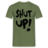 SHUT UP - Lustiges T-Shirt - Militärgrün