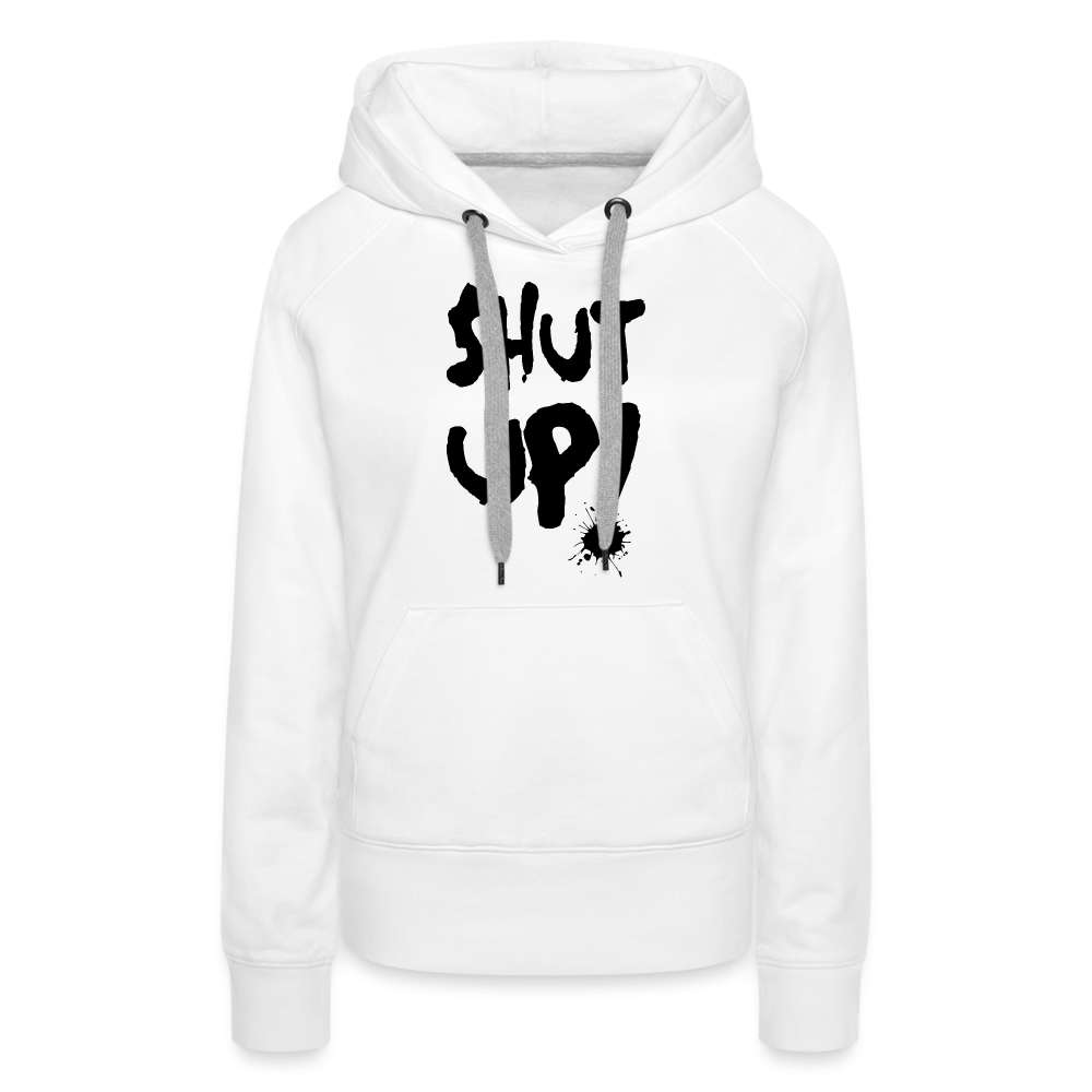 SHUT UP - Lustiger Damen Premium Hoodie - weiß